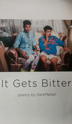 It Gets Bitter: Poetry by DarkMatter
