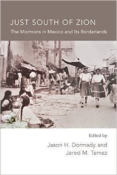 Just South of Zion: The Mormons in Mexico and Its Borderlands