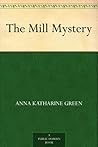The Mill Mystery by Anna Katharine Green