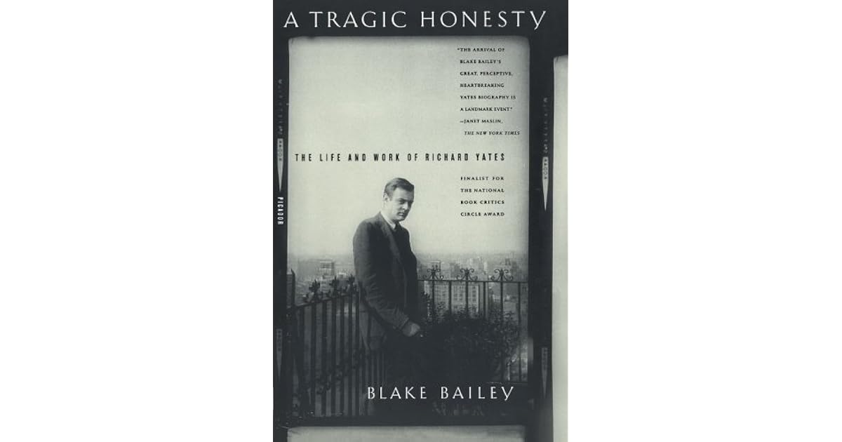 A Tragic Honesty The Life and Work of Richard Yates by Blake Bailey