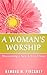 A Woman's Worship: Discovering a New Life in Christ (A Woman's Worship Book Series)