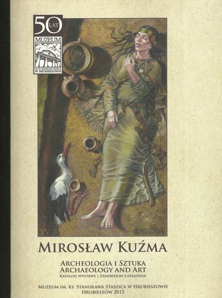 Mirosław Kuźma. Sztuka i archeologia (Mirosław Kuźma. Archaeology and Art)