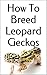 How To Breed Leopard Geckos by Emily Wells