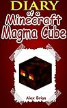 Diary of a Minecraft Magma Cube (An Unofficial Minecraft Book)
