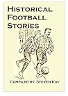 Historical Football Stories by Steven  Kay