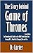 The Story behind Game of Thrones: An Unauthorized Guide to the HBO Series Based on George R. R. Martin’s A Song of Fire and Ice [Article, Second Edition]