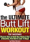 The Ultimate Butt Lift Workout for Women: Discover How to Build Your Glutes and Get a Beautiful, Firm Butt