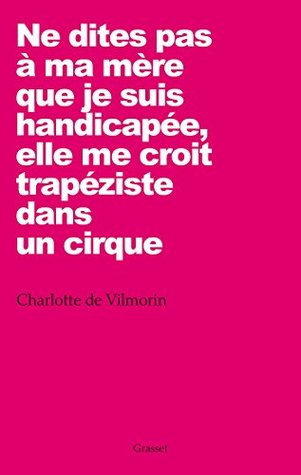 Ne dites pas à ma mère que je suis handicapée, elle me croit trapéziste dans un cirque (Kindle Edition)