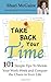 Take Back Your Time: 101 Simple Tips To Shrink Your Work-Week and Conquer The Chaos In Your Life