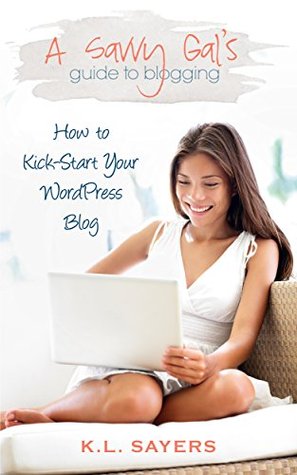 A Savvy Gal's Guide to Blogging: How to Kick-Start Your WordPress Blog (Kindle Edition)