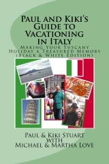 Paul & Kiki's Guide to Vacationing in Italy: Making Your Tuscany Holiday a Treasured Memory