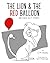 The Lion & the Red Balloon ...
