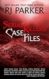 Serial Killer Case Files by R.J. Parker
