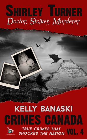 Shirley Turner: Doctor, Stalker, Murderer (Crimes Canada: True Crimes That Shocked The Nation, # 4)