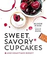Sweet, Savory, and Sometimes Boozy Cupcakes by Alison Riede Sweet, Savory, and Sometimes Boozy Cupcakes by Alison Riede