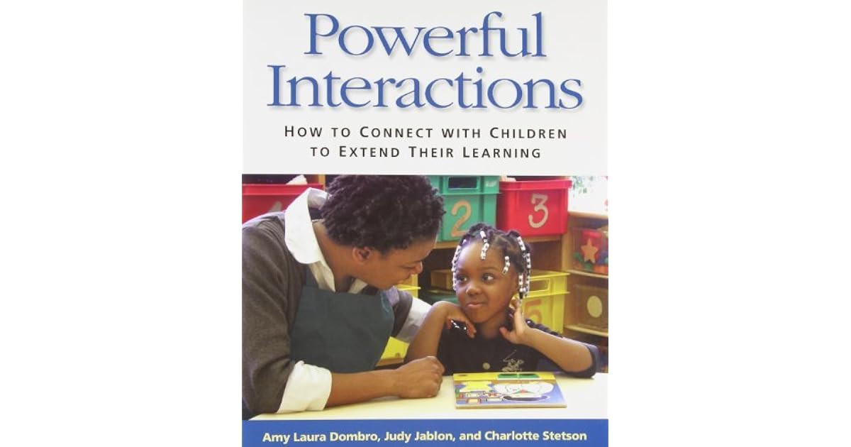 Powerful Interactions How to Connect with Children to Extend Their