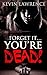 Forget it… You’re Dead