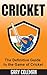 Cricket - The Definitive Guide to the Game of Cricket: The Game of Cricket Uncovered (Your Favorite Sports Book 6)