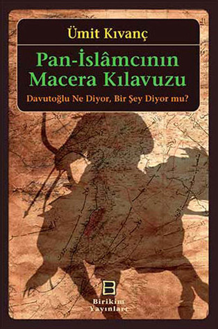 Pan-İslamcının Macera Kılavuzu: Davutoğlu Ne Diyor, Bir Şey Diyor Mu? (Paperback)