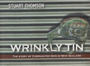 Wrinkly Tin: the Story of Corrugated Iron in New Zealand