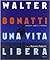 Walter Bonatti. Una vita libera. Immagini, oggetti e memorie by Rossana Podestà