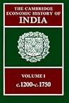 The Cambridge Economic History of India, Volume 1 by Tapan Raychaudhuri