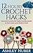 12 Hours Crochet Hacks: Crochet Flower Patterns for Beginners in Fast, Easy and Simple Steps (Crochet for Beginners Book 5)