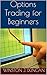 Options Trading: Options Trading for Beginners -Invest Wisely And Profit From Day One- Options Trading Basics and Options Trading Strategies