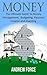 Money: The Ultimate Guide To Money Management, Budgeting, Personal Finance, Investing (FREE BONUS INCLUDED) (Debt Free, Investing Basics, Financial Freedom, ... Retirement Planning, Frugal living)