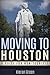 Moving to Houston: A Guide for Non-Tourists (Houston TX, Houston Texas, Houston Texas Travel Guide, Houston TX Travel Guide, Texas Travel Book 1)