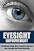 Eyesight Improvement: The Ultimate Guide How To Improve and Cure your Eyesight and Vision Naturally (Eyesight Improvement, Vision Improvement, Eyesight Cure, Health Restoration, Natural Cures)