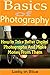 Basics of Photography: How to Take Better Digital Photographs and Make Money From Them