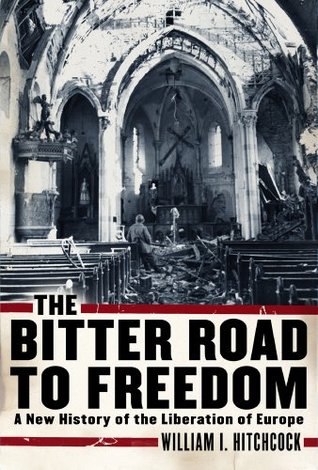 The Bitter Road to Freedom: A New History of the Liberation of Europe (Hardcover)