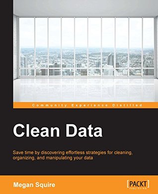 Clean Data - Data Science Strategies for Tackling Dirty Data