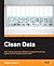 Clean Data - Data Science Strategies for Tackling Dirty Data