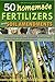 50 HOMEMADE FERTILIZERS AND SOIL AMENDMENTS: The Ultimate Collection of EASY, ORGANIC Recipes for Edible Gardens using FREE and Recycled Materials (Home Grown Fun™ Garden Series Book 1)