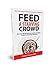 Feed A Starving Crowd: More than 200 Hot and Fresh Marketing Strategies to Help you Find Hungry Customers