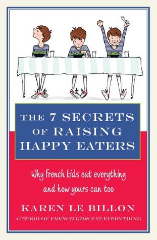 The 7 Secrets of Raising Happy Eaters: Why French kids eat everything and how yours can too! (Kindle Edition)