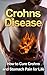 ALTERNATIVE MEDICINE: 2ND EDITION: Eliminate Crohn's Disease through Natural Remedies (Crohns Disease, Stomach, Gastroenterology, Intestinal, Gastrointestinal, ... Health, Gastrointestinal Diseases,)