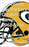 The Green Bay Packers Greatest Games, 1968-1997: Games between the glory year Vol. II. Updates with 100 player and coaches pictures. (The Geen Bay Packers Greatest Games, Book 2)