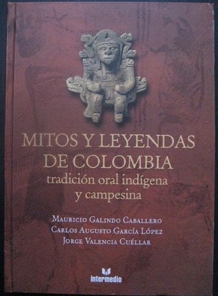 Mitos Y Leyendas De Colombia: Tradición Oral Indígena Y Campesina (Hardcover)