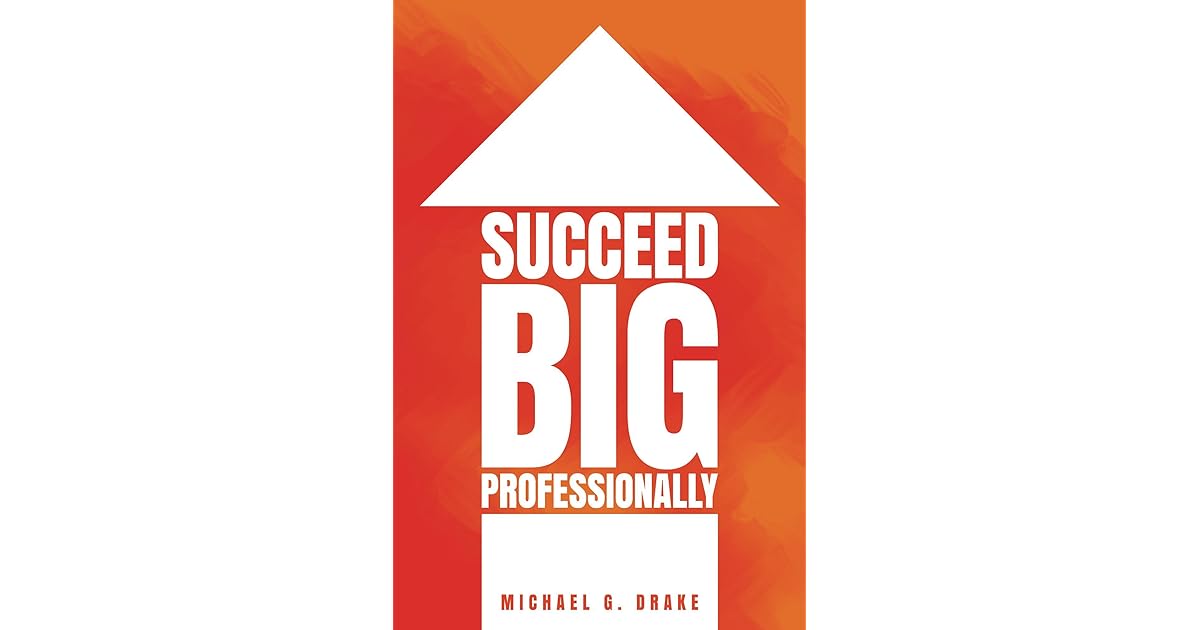 Book Giveaway For Succeed Big Professionally By Michael G Drake May 29 