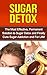 Sugar Detox: The Most Effective, Permanent Solution to Sugar Detox and Finally Cure Sugar Addiction and For Life (sugar addiction,sugar addiction cure, ... detox, overcome sugar addiction, addiction)