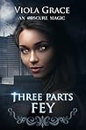 Three Parts Fey by Viola Grace