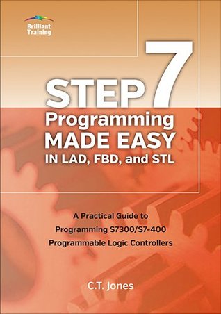 STEP 7 Programming Made Easy in LAD, FBD, and STL: A Practical Guide to Programming S7300/S7-400 Programmable Logic Controllers