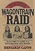 The Warren Wagontrain Raid: The First Complete Account of an Historic Indian Attack and Its Aftermath