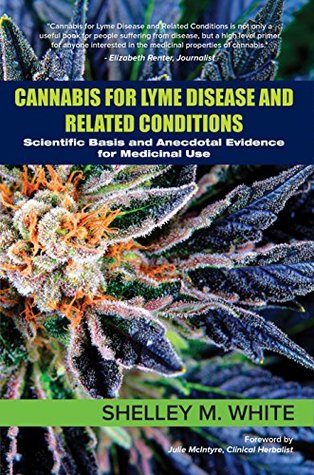 Cannabis for Lyme Disease & Related Conditions: Scientific Basis and Anecdotal Evidence for Medicinal Use (Kindle Edition)