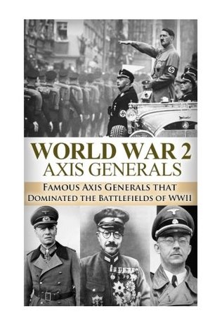 WWII: Axis Generals: Famous Axis Generals that Dominated the Battlefields of WWII (Paperback)