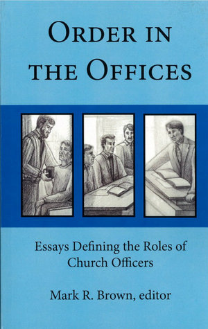 Order in the Offices: Essays Defining the Roles of Church Officers (Paperback)