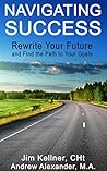 Navigating Success: Rewrite Your Future and Find the Path to Your Goals
